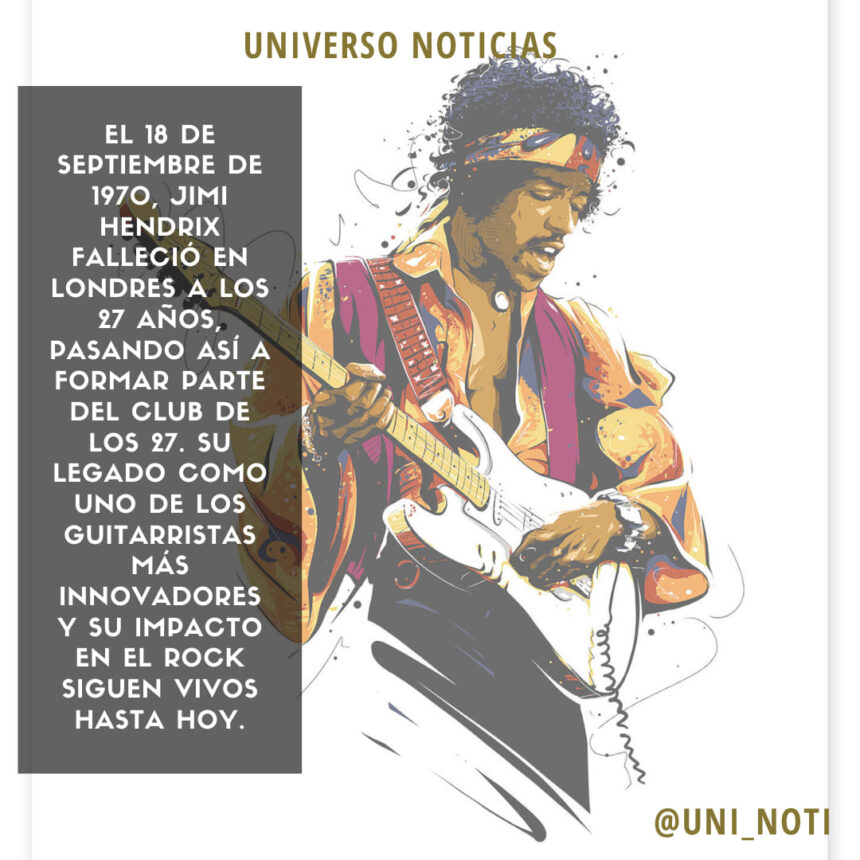 Puede ser una imagen de guitarra y texto que dice "UNIVERSO UNIVERSONOTICIAS UNIVERSO NOTICIAS EL 18 DE SEPTIEMBRE DE 1970, JIMI HENDRIX FALLECIÓ EN LONDRES A LOS 27 AÑOS, PASANDO ASÍ A FORMAR PARTE DEL CLUB DE LOS 27. SU LEGADO COMO UNO DE LOS GUITARRISTAS MÁS INNOVADORES Y SU IMPACTO EN EL ROCK SIGUEN SIVOS HOY. @UNI_NOTI"